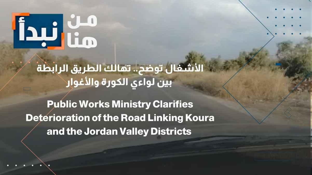 The Ministry of Public Works clarifies the dilapidated state of the road linking the Koura and Jordan Valley districts.