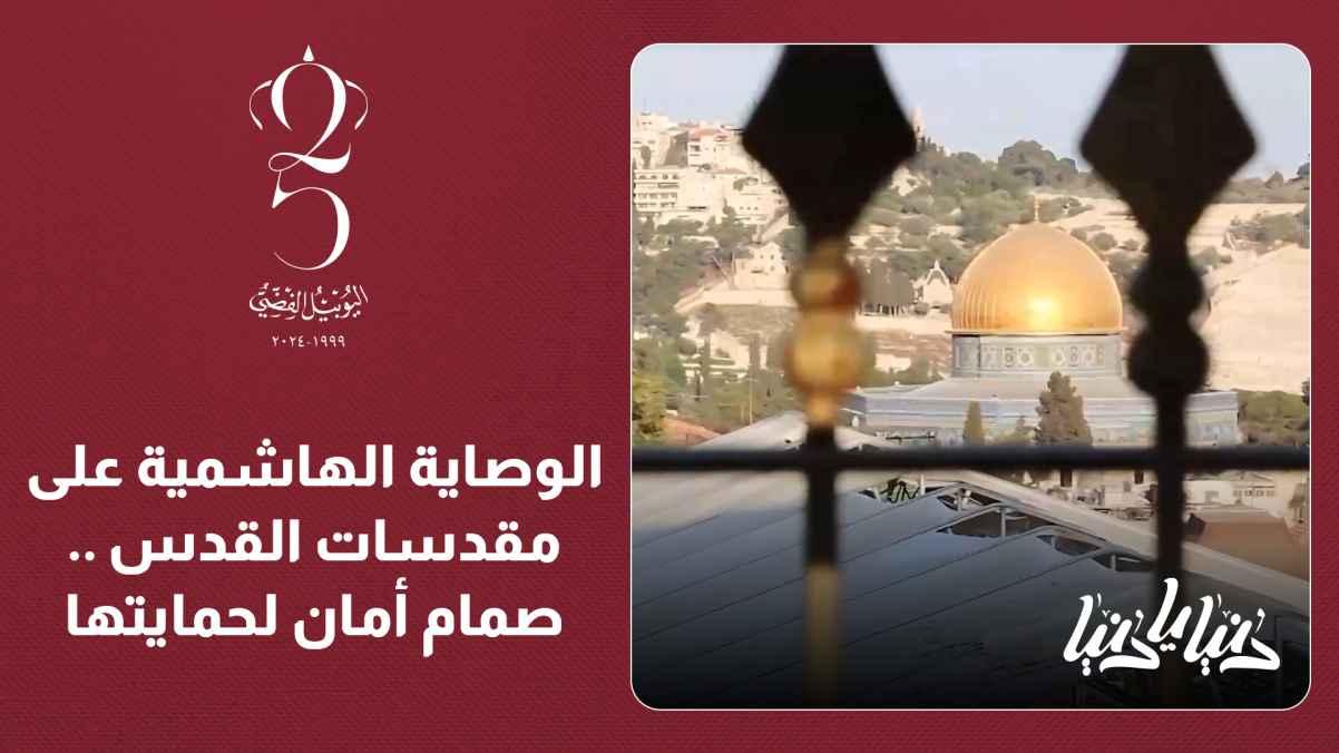 The Hashemite Custodianship over the sanctities of Jerusalem is a safeguard for their protection.