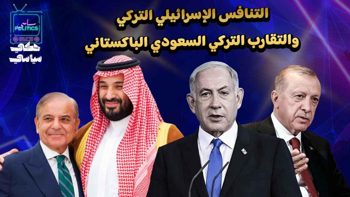 Israeli-Turkish rivalry and Turkish-Saudi-Pakistani rapprochement