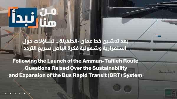 Following the launch of the Amman-Tafila route, questions arise regarding the sustainability and comprehensiveness of the Bus Rapid Transit (BRT) concept.