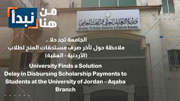 The university finds a solution... Note regarding the delay in disbursing scholarship payments to students at the University of Jordan - Aqaba campus.