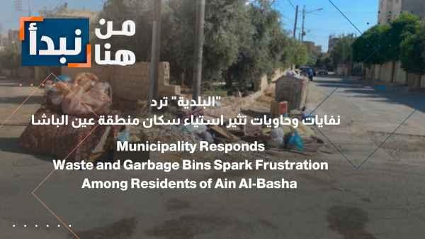 The municipality responds: Waste and containers spark discontent among residents of Ain al-Basha area.