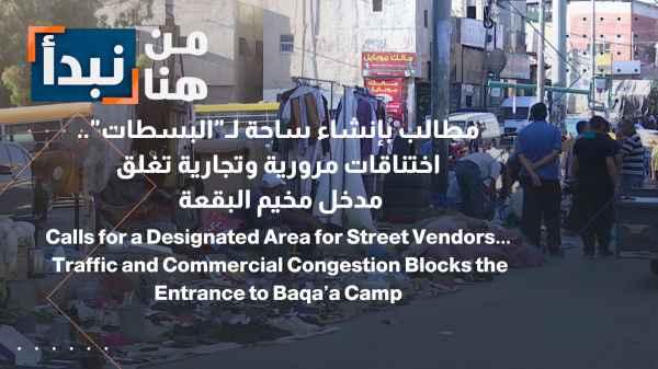 Calls for a designated area for street stalls... Traffic and commercial congestion block the entrance to Baqa'a Camp.