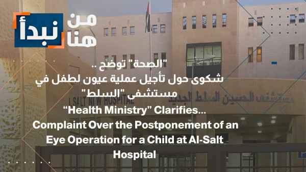 Health Ministry Clarifies... Complaint Regarding Postponement of Child's Eye Surgery at Al-Salt Hospital