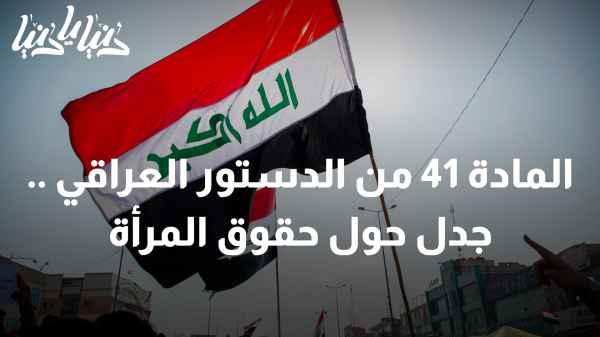 Article 41 of the Iraqi Constitution.. Controversy over women’s rights
