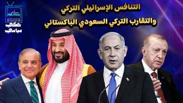 Israeli-Turkish rivalry and Turkish-Saudi-Pakistani rapprochement